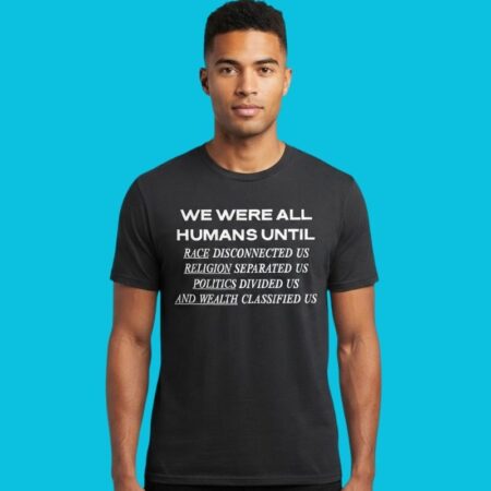 Human Disconnected By Race Religion & Politics Quote Tee