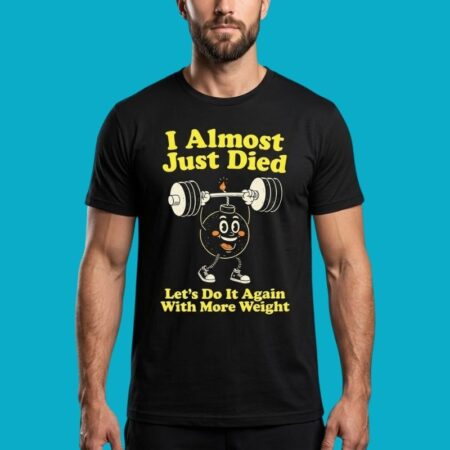 I Almost Just Died Lets Do It Again Gym Humor Tee