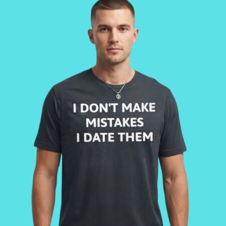 I Don't Make Mistakes I Date Them Sarcastic Tee