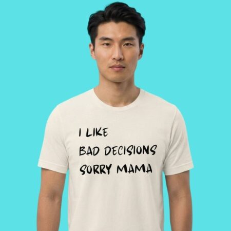 I Like Bad Decisions Sorry Mama Funny Slogan Tee