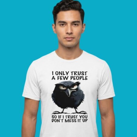 I Only Trust A Few People So Don't Mess It Up Quote Tee