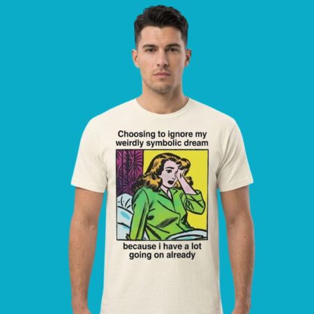 Ignoring My Symbolic Dream Funny Everyday Humor Shirt