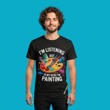 I'm Listening But In My Head I'm Painting Artist Humor Tee