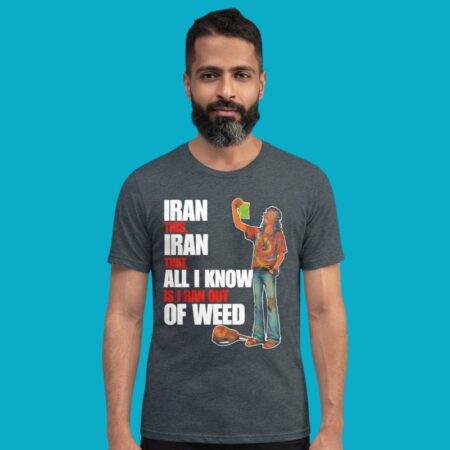 Iran Out Of Weed Funny Parody Humor Tee