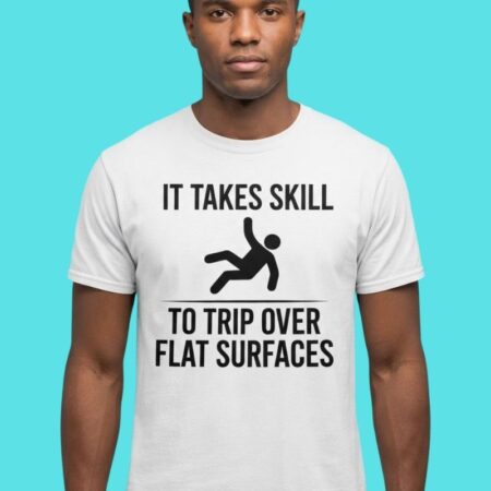 It Takes Skill To Trip Over Flat Surfaces Humor Tee
