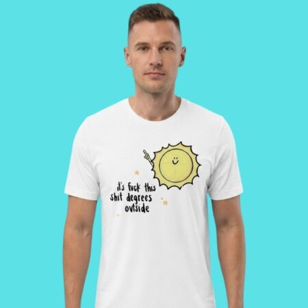 It's Fuck This Shit Degrees Outside Heatwave Humor Tee
