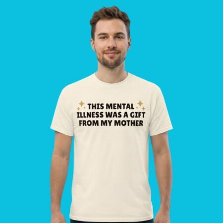 Mental Illness Gift From Mom Dark Humor Graphic Shirt