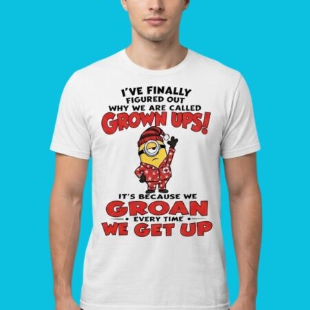 Minions Grown Ups Groan Every Time Quote Graphic Tee