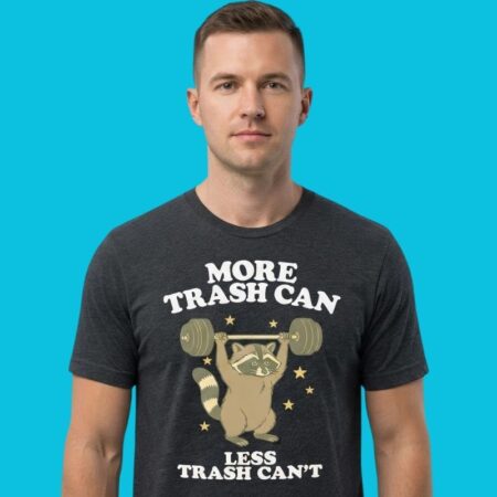 More Trash Can Less Trash Can't Raccoon Gym Shirt