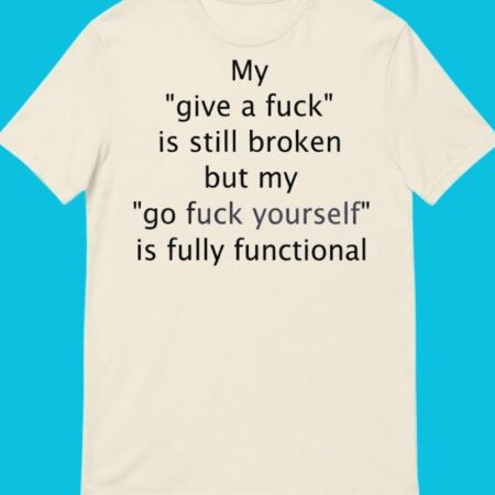 My Give A Fuck Is Still Broken Sarcastic Humor Tee
