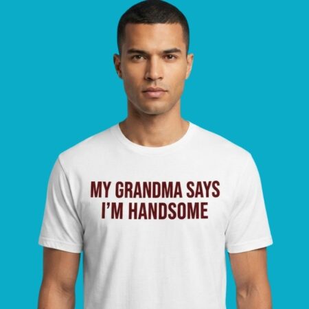 My Grandma Says I'm Handsome Funny Family Quote Tee