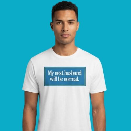 My Next Husband Will Be Normal Funny Sarcastic Quote Tee