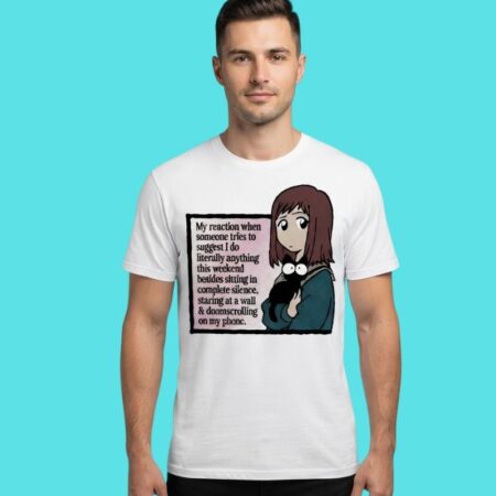My Reaction To Suggesting Anything Besides Doomscrolling Tee
