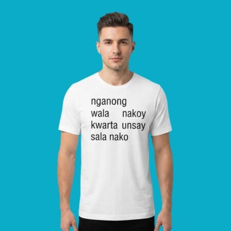 Nganong Wala Nakoy Kwarta Visayan Broke Humor Tee