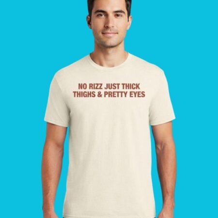 No Rizz Just Thick Thighs And Pretty Eyes Funny Shirt