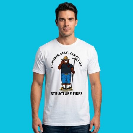 Only I Can Put Out Structure Fires Firefighter Bear Shirt