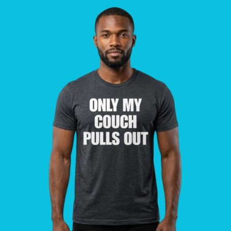 Only My Couch Pulls Out Funny Adult Humor Tee