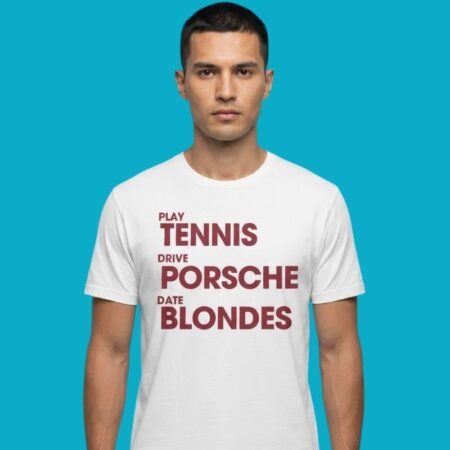 Play Tennis Drive Porsche Date Blondes Lifestyle Tee