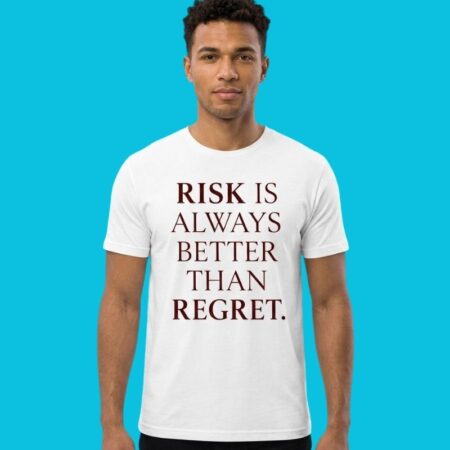 Risk Is Always Better Than Regret Motivational Quote Shirt