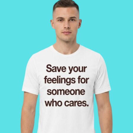 Save Your Feelings Sarcastic Quote Tee