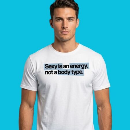 Sexy Is An Energy Not A Body Type Self-Love Shirt