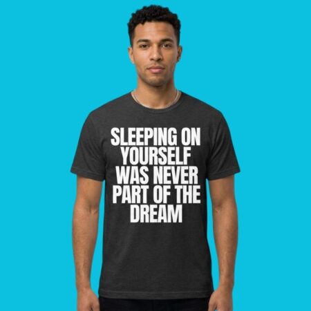 Sleeping On Yourself Was Never Part Of The Dream Quote Tee
