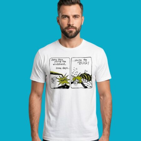 Some Days You Are The Windshield Some Days The Bug Quote Tee