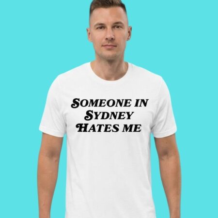 Someone In Sydney Hates Me Relatable Travel Humor Tee