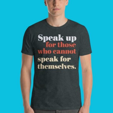 Speak Up For Those Who Cannot Speak Statement T-Shirt
