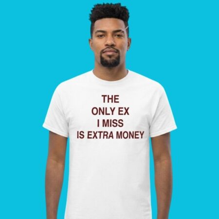 The Only Ex I Miss Is Extra Money Funny Quote Shirt