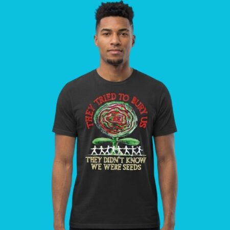 They Tried To Bury Us They Didn't Know We Were Seeds Quote Tee