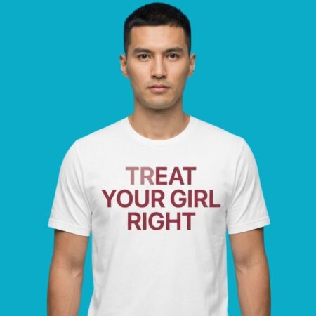 Treat Your Girl Right Relationship Advice Quote Tee