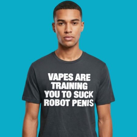 Vapes Are Training You Robot Penis Sarcastic Satire Tee