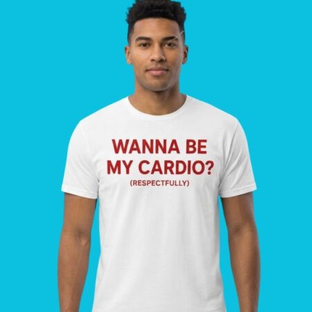Wanna Be My Cardio Respectfully Adult Humor T-Shirt
