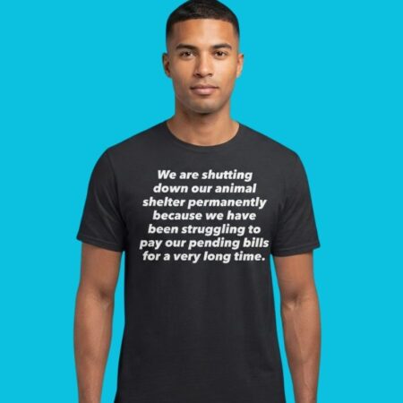 We Are Shutting Down Our Animal Shelter Permanently Statement Tee