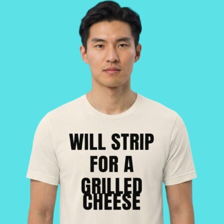 Will Strip For A Grilled Cheese Foodie Humor Tee