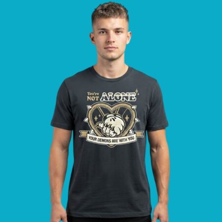 You Are Not Alone Your Demons Are With You Dark Humor Tee