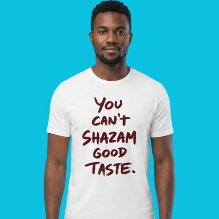 You Can't Shazam Good Taste Music Discovery Shirt