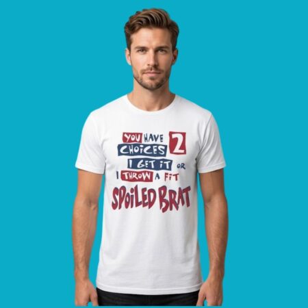 You Have Choices Spoiled Brat Funny Sarcastic Quote Tee