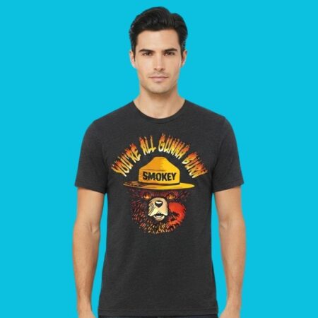 You're All Gunna Burn Smokey Bear Forest Fire Tee