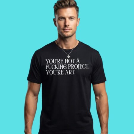 You're Art Not A Project Inspirational Tee